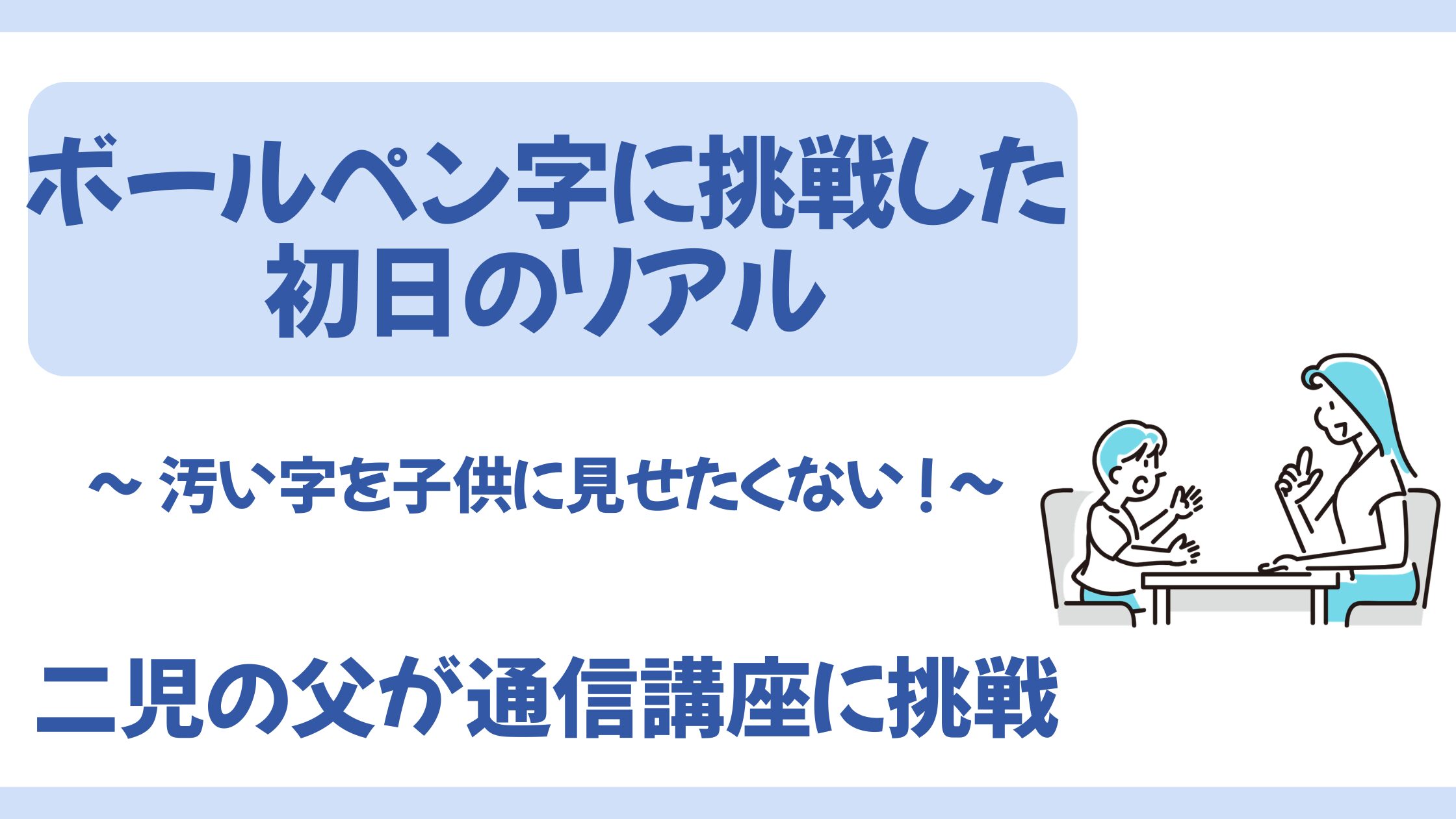 汚い字を子に見せたくない！二児の父がペン字に挑戦した初日のリアル 